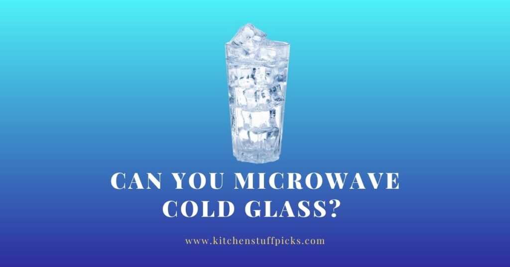 Can You Microwave Cold Glass?
